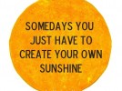 Quote Of The Week... Create Your Own Sunshine
